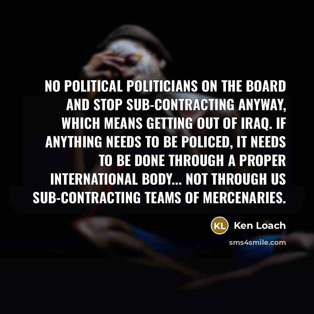 “No political politicians on the board and stop sub-contracting anyway,…” quote by Ken Loach