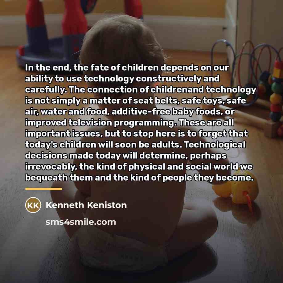 “In the end, the fate of children depends on our…” quote by Kenneth Keniston