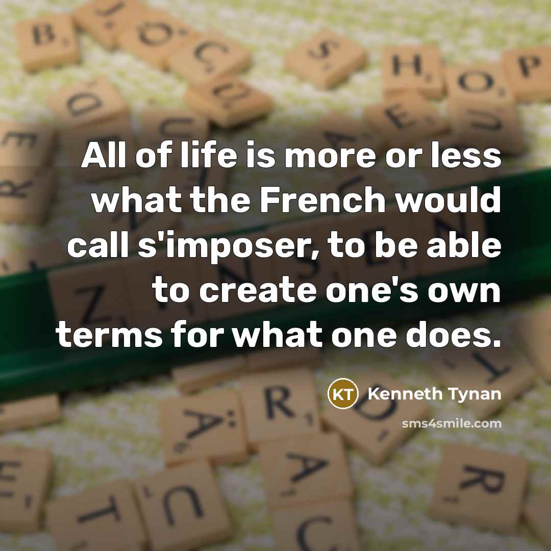 “All of life is more or less what the French…” quote by Kenneth Tynan