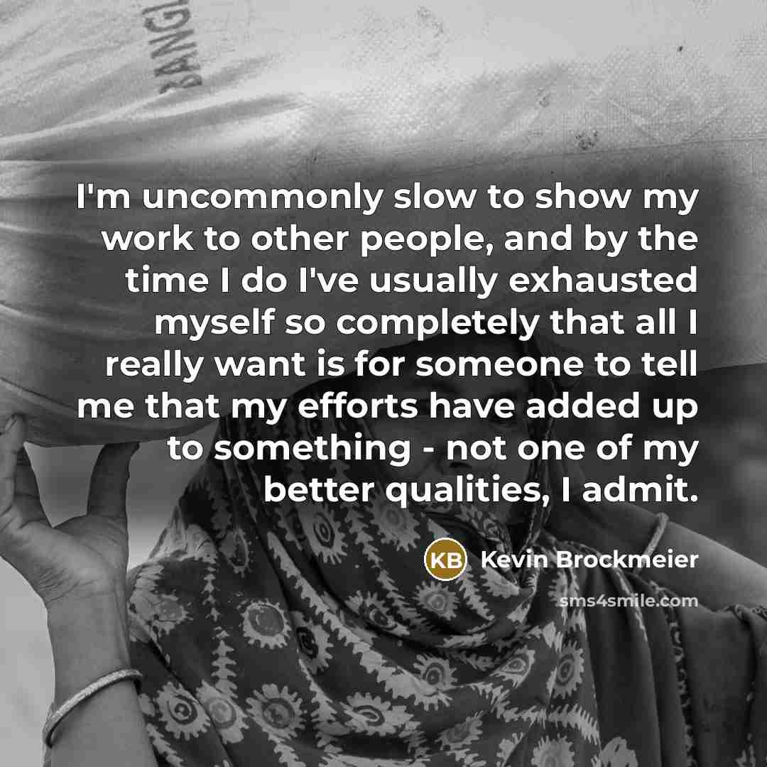 “I'm uncommonly slow to show my work to other people,…” quote by Kevin Brockmeier