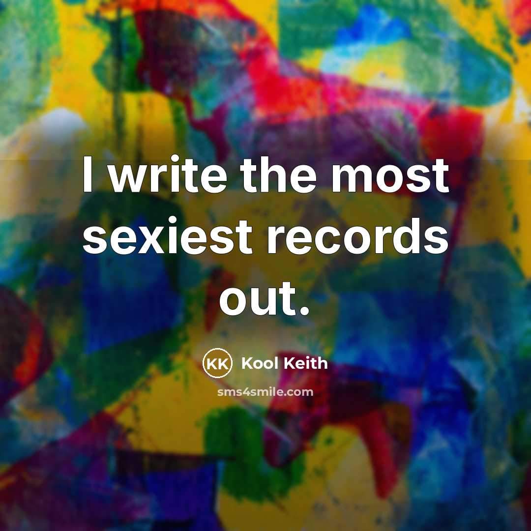 “I write the most sexiest records out.…” quote by Kool Keith