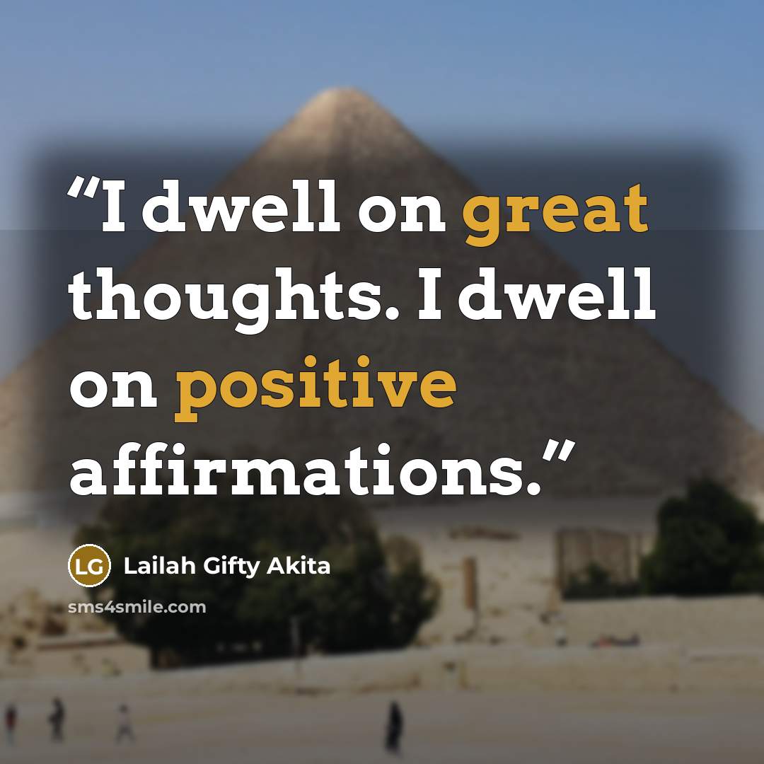 “I dwell on great thoughts. I dwell on positive affirmations.” quote by Lailah Gifty Akita