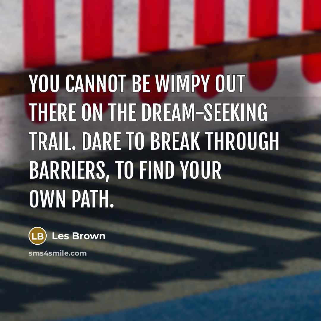 “You cannot be wimpy out there on the dream-seeking trail.…” quote by Les Brown