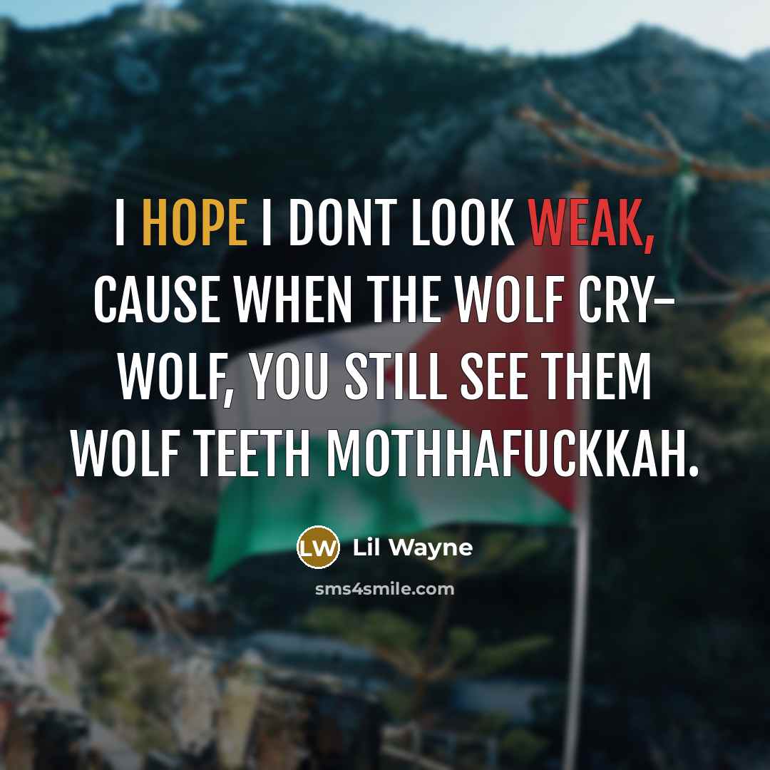 “I hope I dont look weak, cause when the wolf cry- wolf, you still see them wolf teeth mothhafuckkah.” quote by Lil Wayne