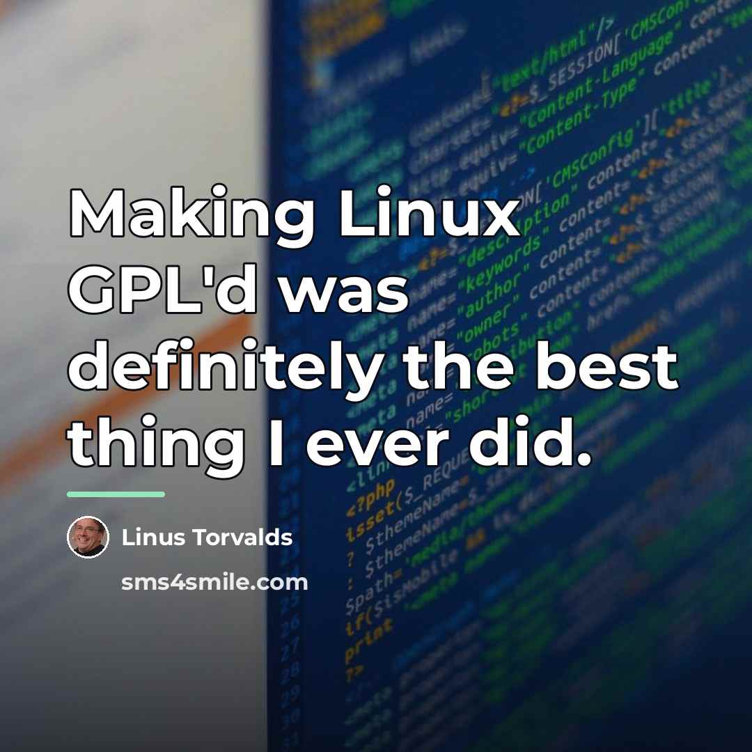 “Making Linux GPL'd was definitely the best thing I ever…” quote by Linus Torvalds