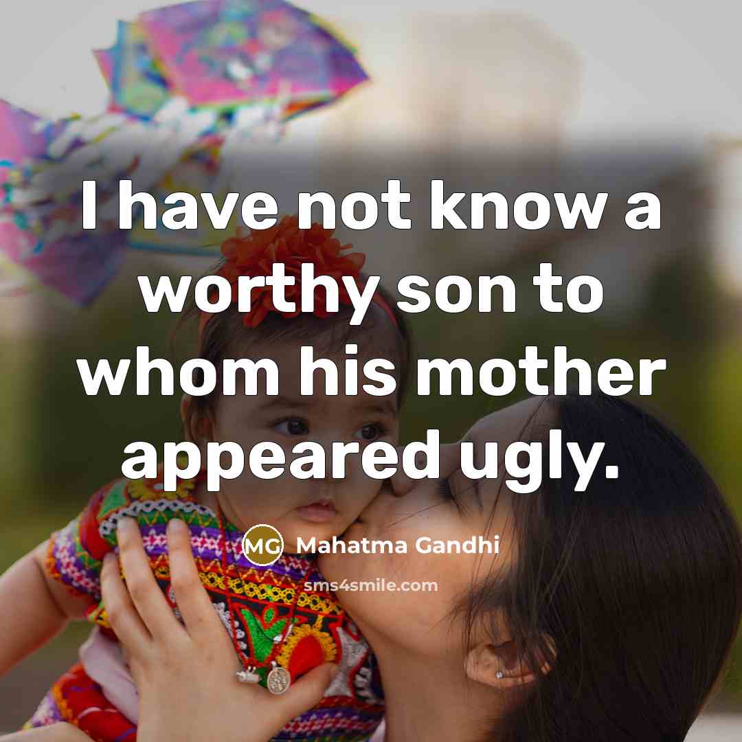 “I have not know a worthy son to whom his…” quote by Mahatma Gandhi