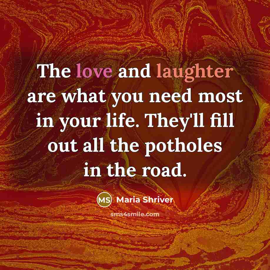 “The love and laughter are what you need most in…” quote by Maria Shriver