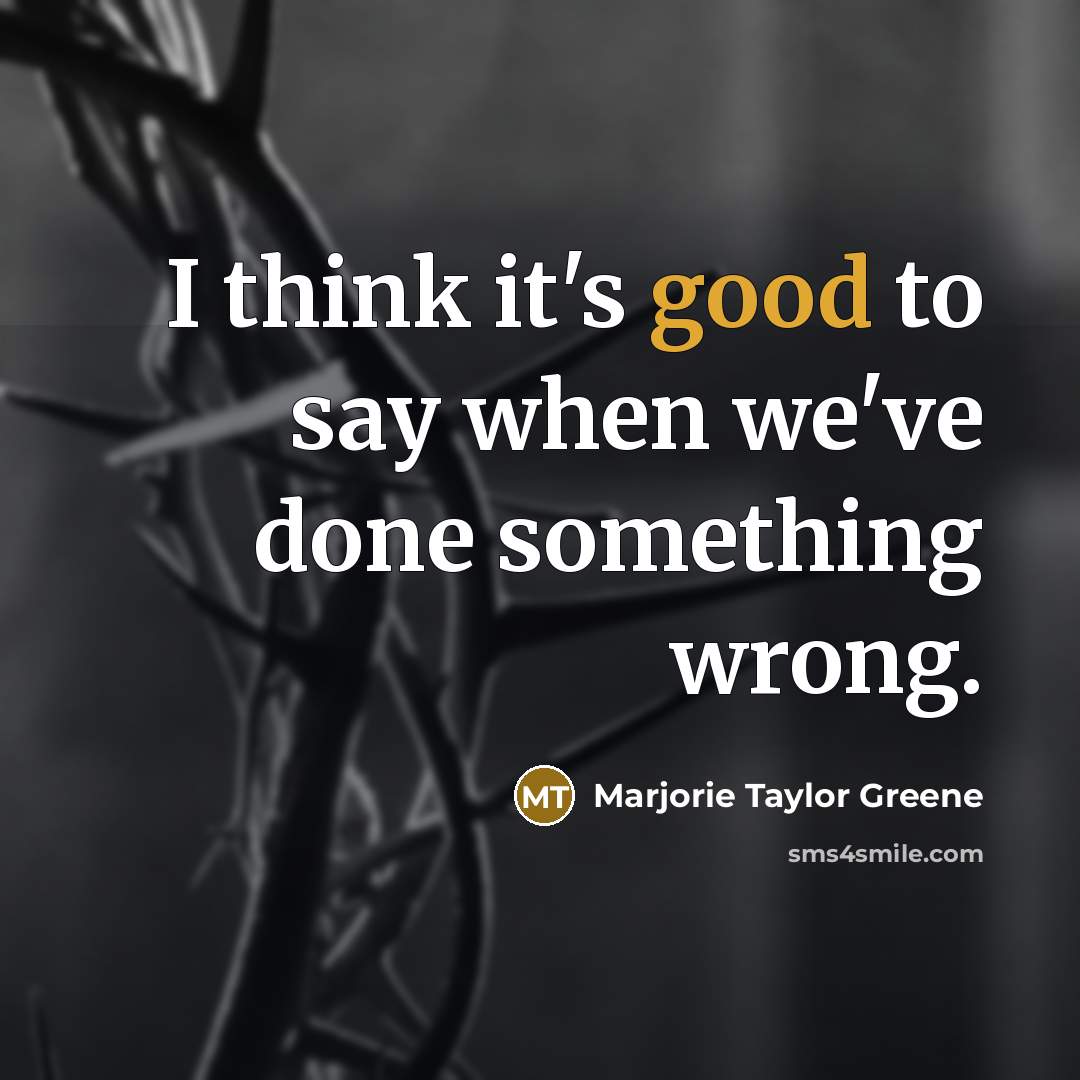 “I think it's good to say when we've done something…” quote by Marjorie Taylor Greene