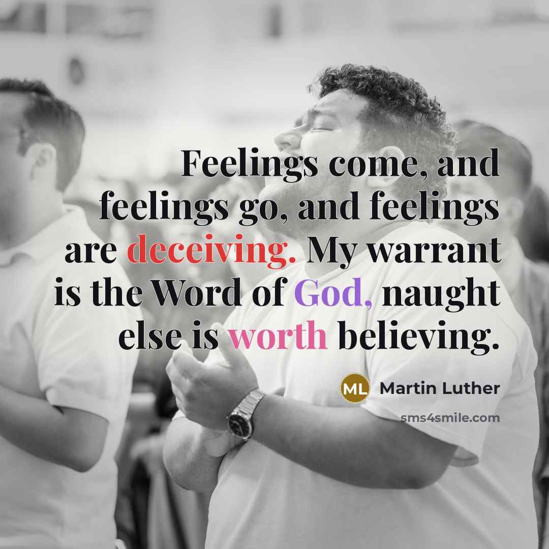 “Feelings come, and feelings go, and feelings are deceiving. My…” quote by Martin Luther