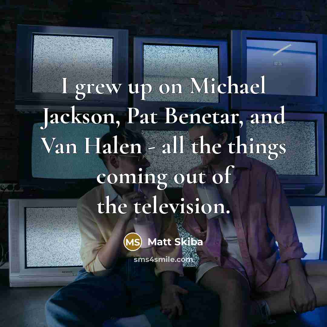 “I grew up on Michael Jackson, Pat Benetar, and Van…” quote by Matt Skiba