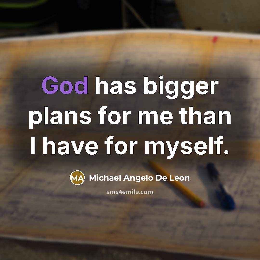 “God has bigger plans for me than I have for…” quote by Michael Angelo De Leon