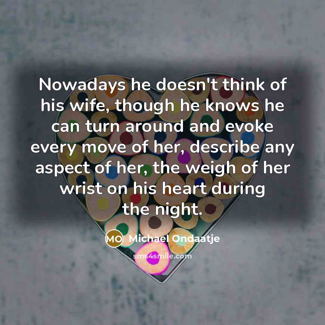 “Nowadays he doesn't think of his wife, though he knows…” quote by Michael Ondaatje