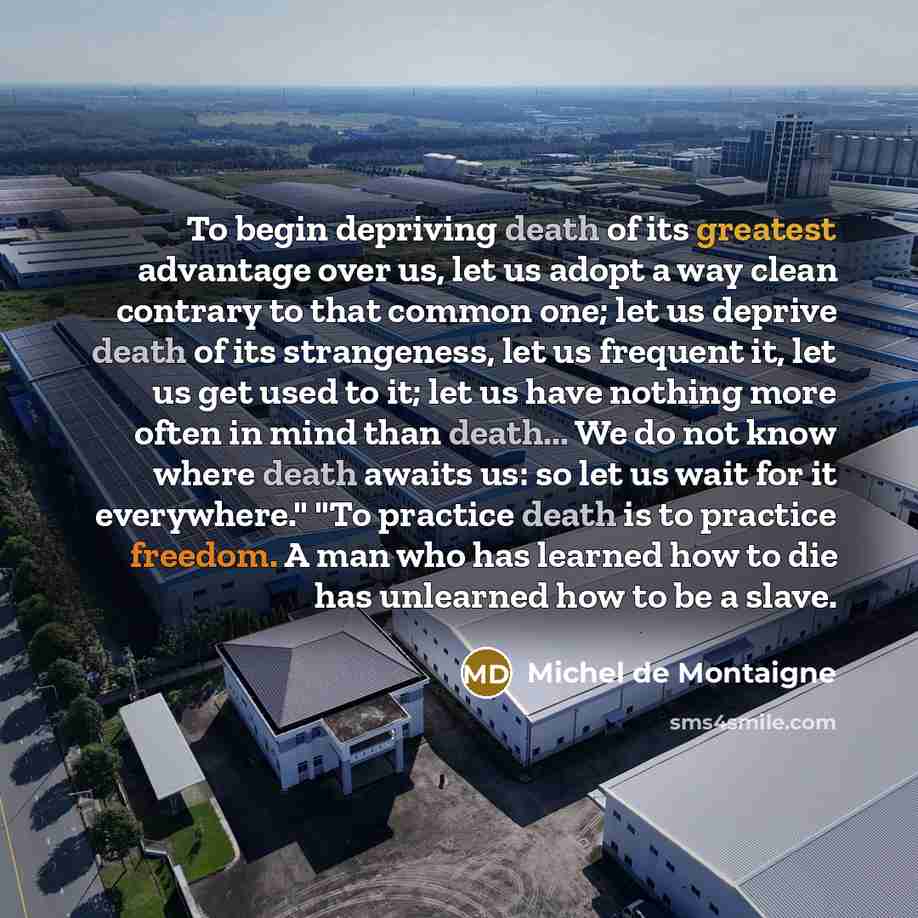 “To begin depriving death of its greatest advantage over us,…” quote by Michel de Montaigne