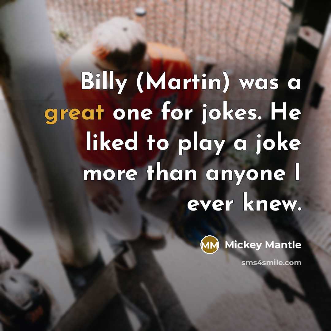 “Billy (Martin) was a great one for jokes. He liked…” quote by Mickey Mantle