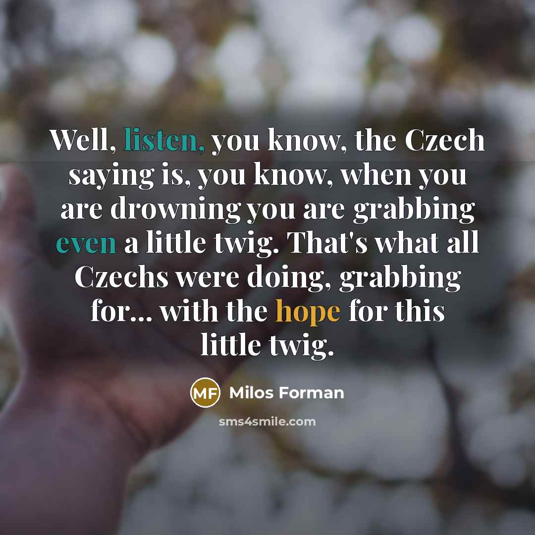 “Well, listen, you know, the Czech saying is, you know,…” quote by Milos Forman
