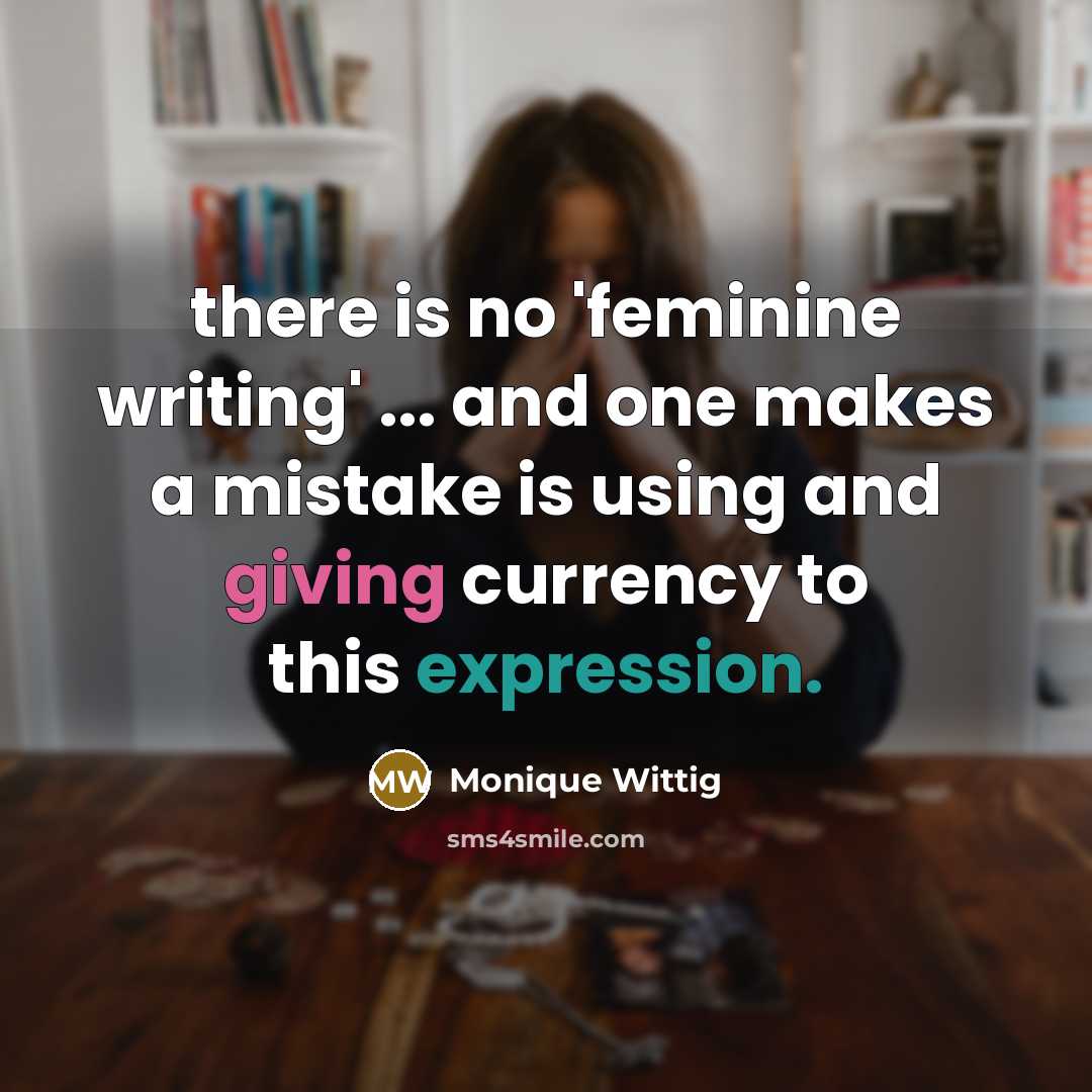 “there is no 'feminine writing' ... and one makes a…” quote by Monique Wittig