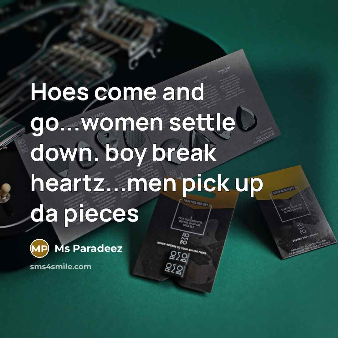“Hoes come and go...women settle down. boy break heartz...men pick up da pieces” quote by Ms Paradeez