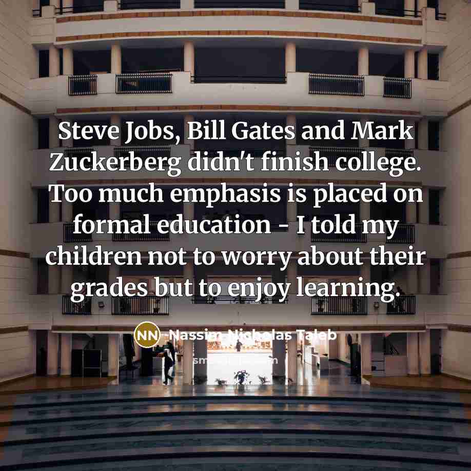 “Steve Jobs, Bill Gates and Mark Zuckerberg didn't finish college.…” quote by Nassim Nicholas Taleb