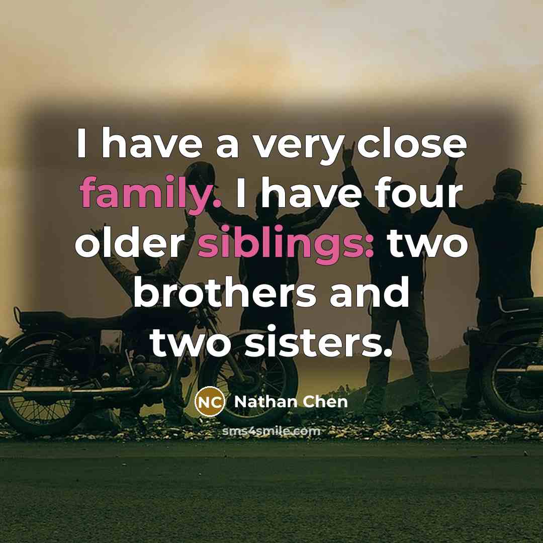 “I have a very close family. I have four older siblings: two brothers and two sisters.” quote by Nathan Chen