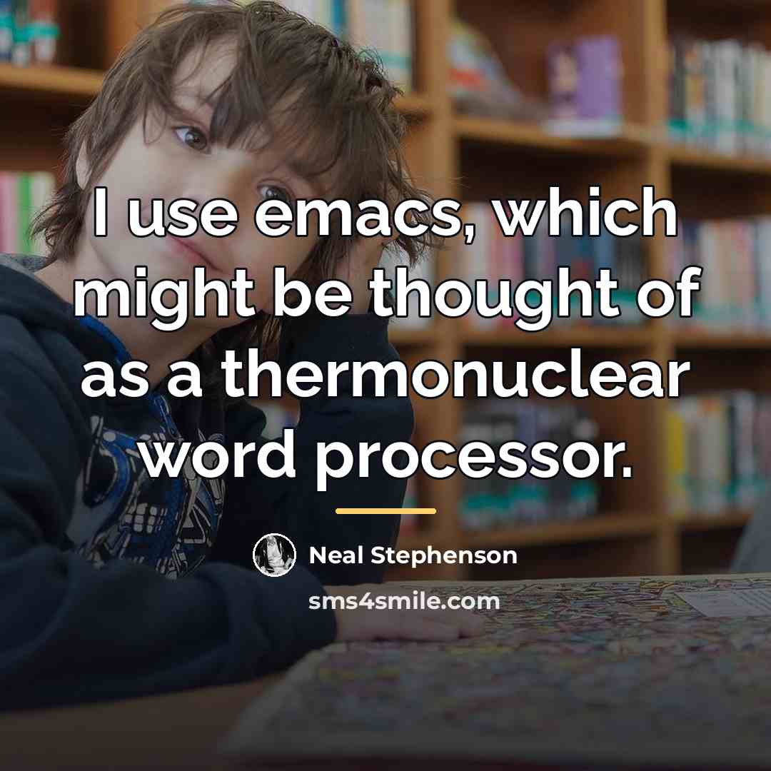 “I use emacs, which might be thought of as a…” quote by Neal Stephenson
