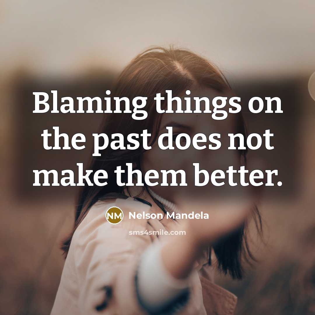 “Blaming things on the past does not make them better.…” quote by Nelson Mandela
