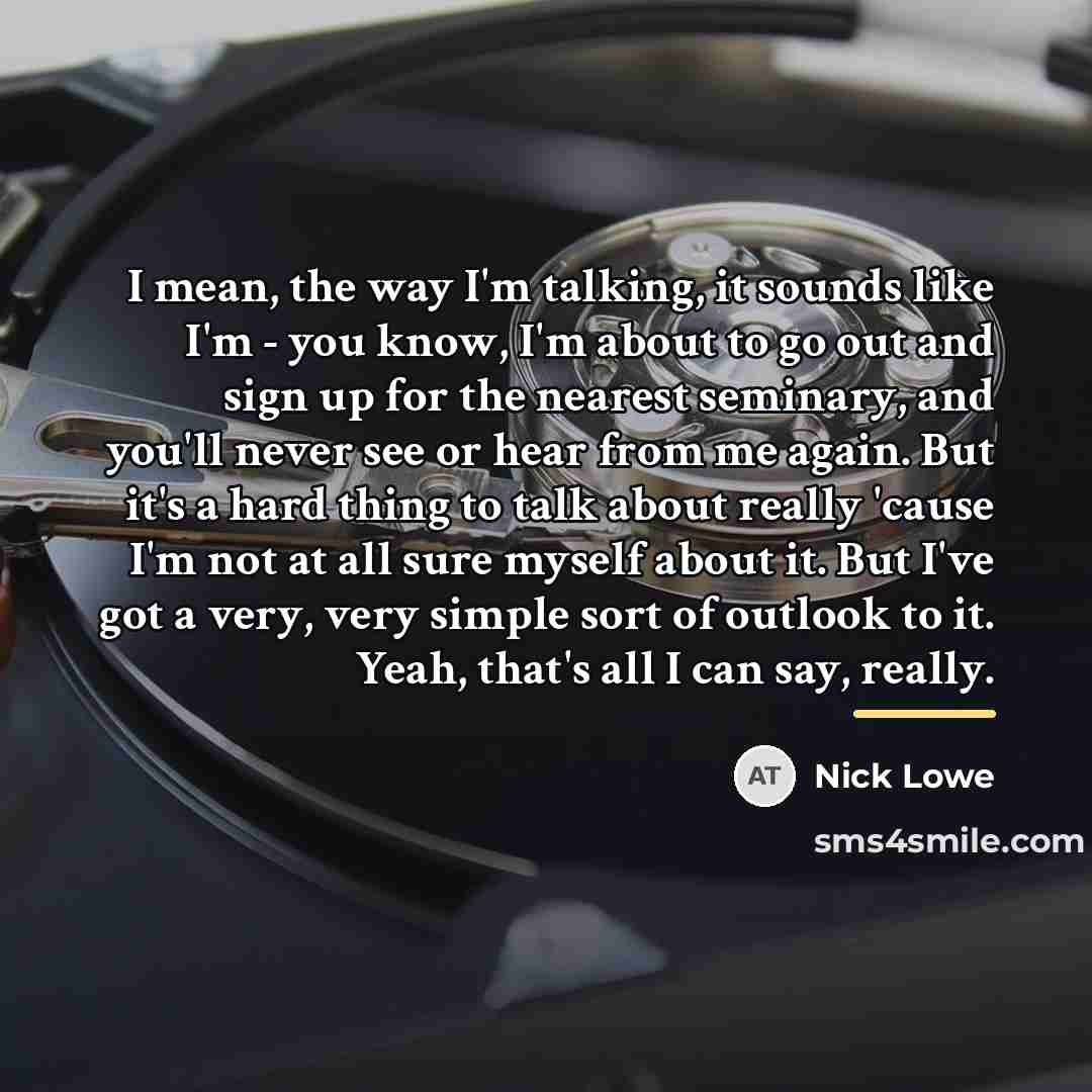 “I mean, the way I'm talking, it sounds like I'm…” quote by Nick Lowe