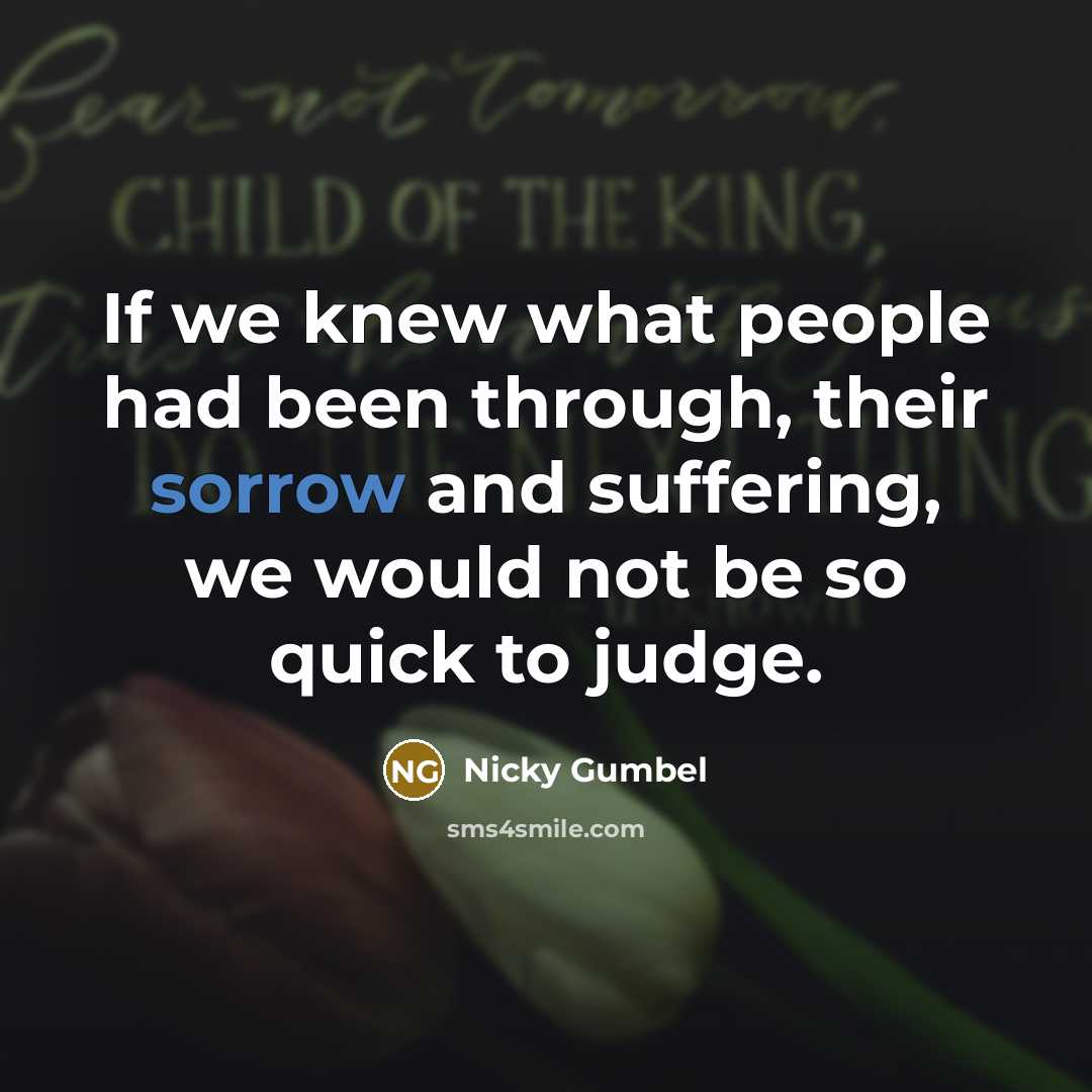 “If we knew what people had been through, their sorrow…” quote by Nicky Gumbel