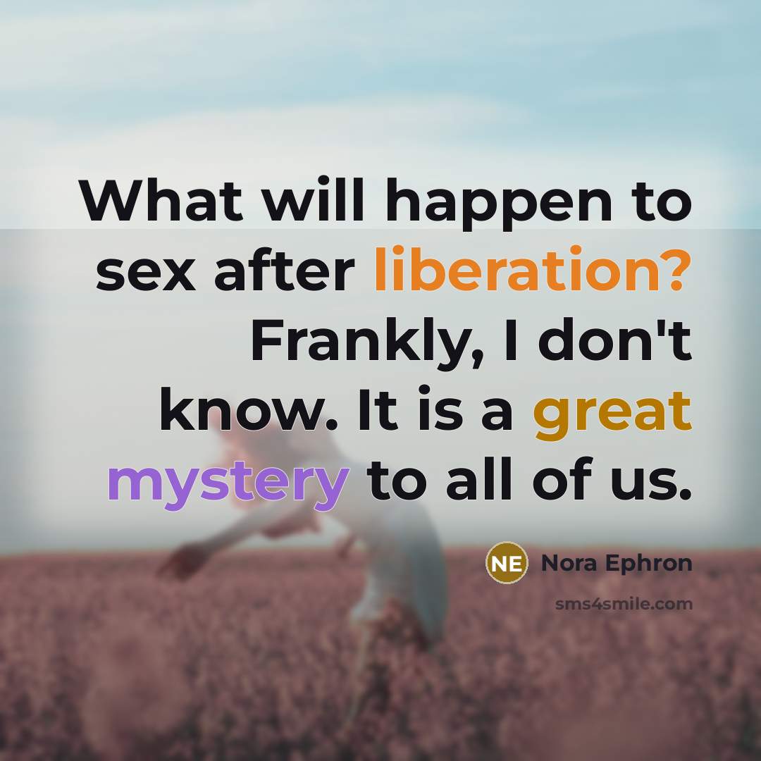 “What will happen to sex after liberation? Frankly, I don't…” quote by Nora Ephron