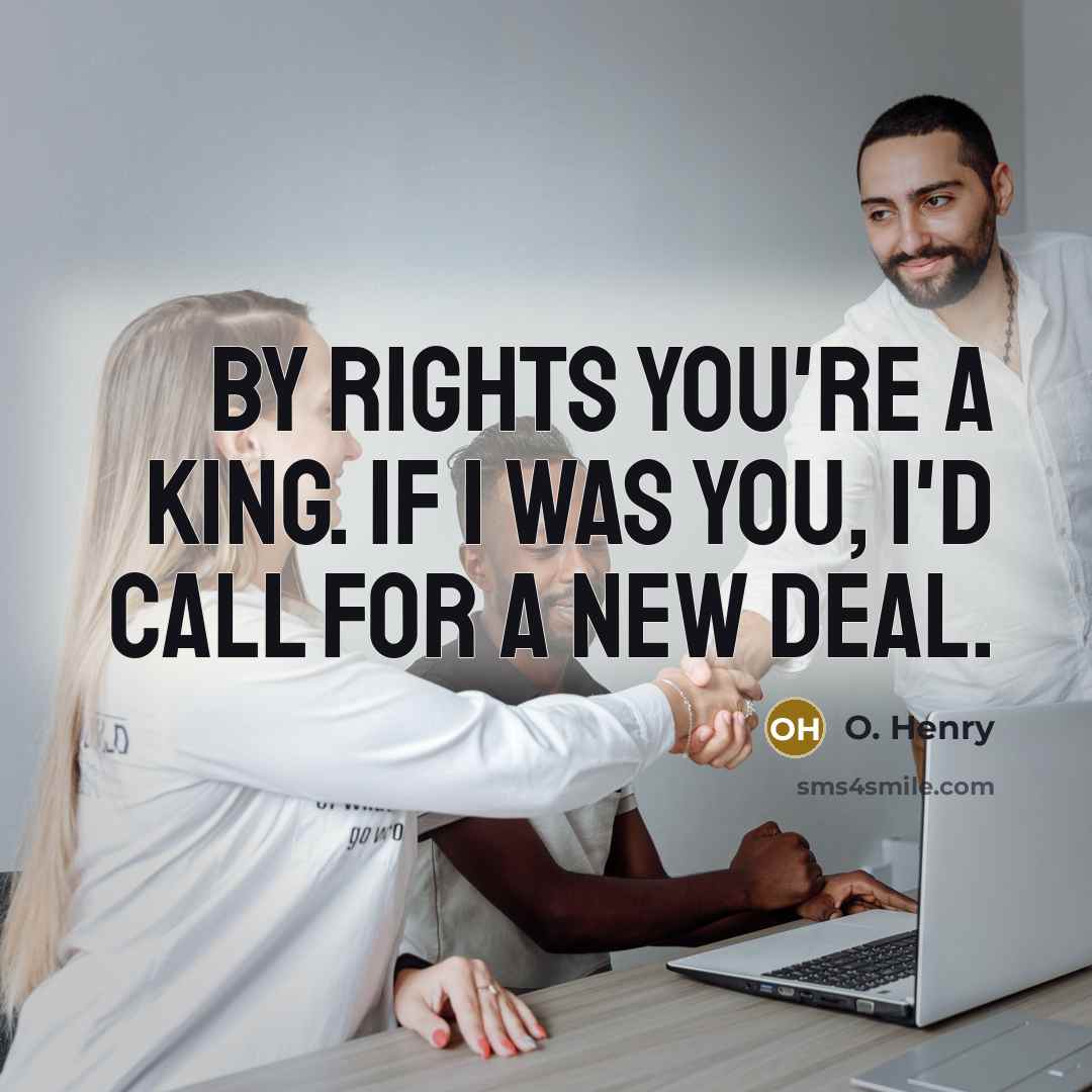 “By rights you're a king. If I was you, I'd…” quote by O. Henry