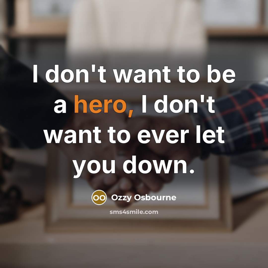“I don't want to be a hero, I don't want…” quote by Ozzy Osbourne