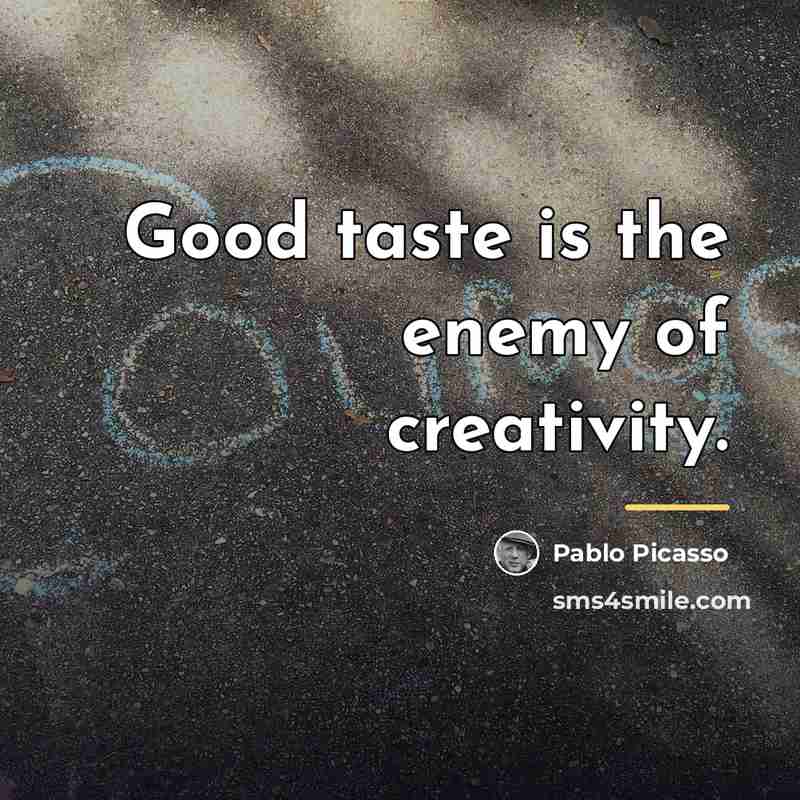 “Good taste is the enemy of creativity.…” quote by Pablo Picasso