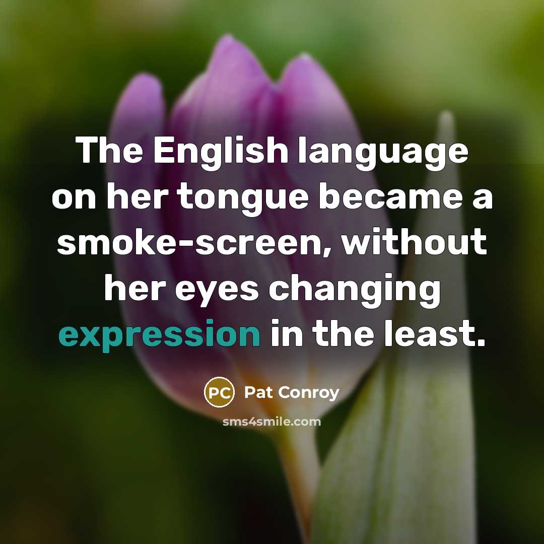 “The English language on her tongue became a smoke-screen, without…” quote by Pat Conroy