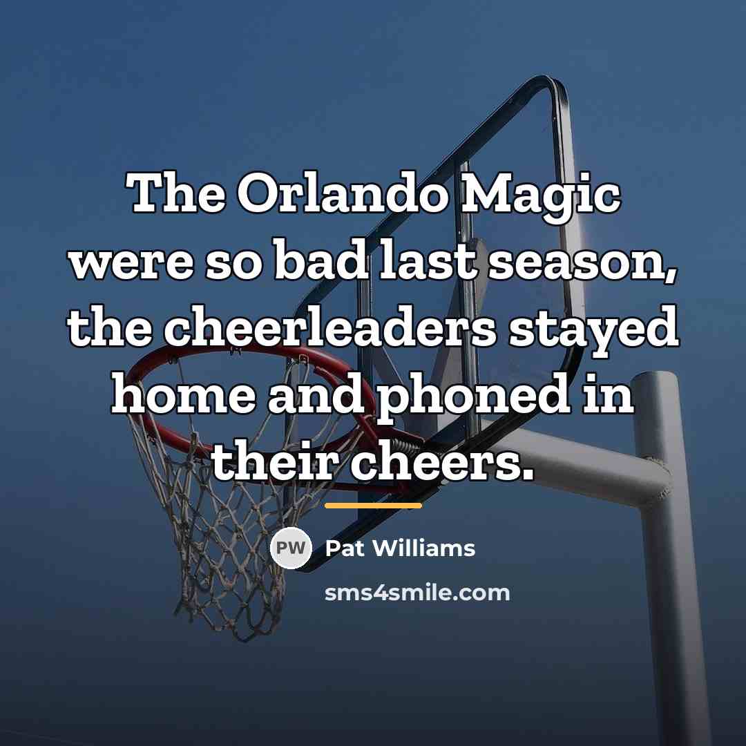 “The Orlando Magic were so bad last season, the cheerleaders…” quote by Pat Williams