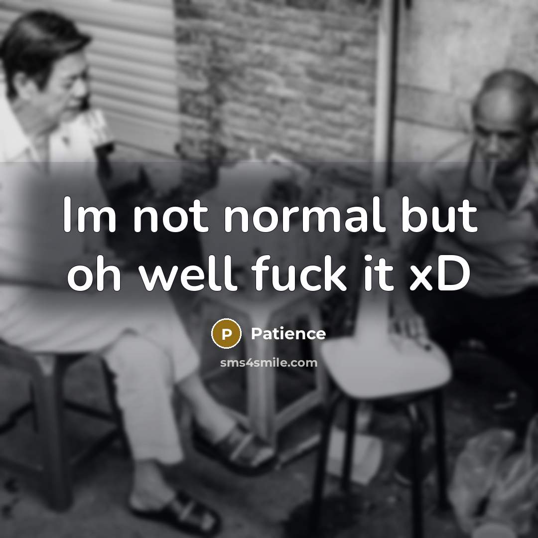 “Im not normal but oh well fuck it xD…” quote by Patience