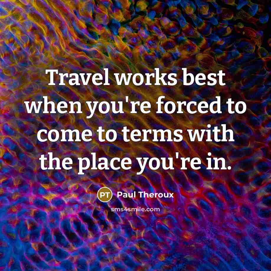 “Travel works best when you're forced to come to terms…” quote by Paul Theroux