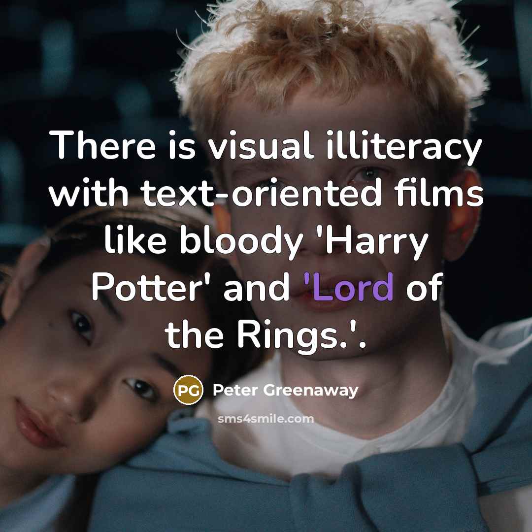 “There is visual illiteracy with text-oriented films like bloody 'Harry…” quote by Peter Greenaway