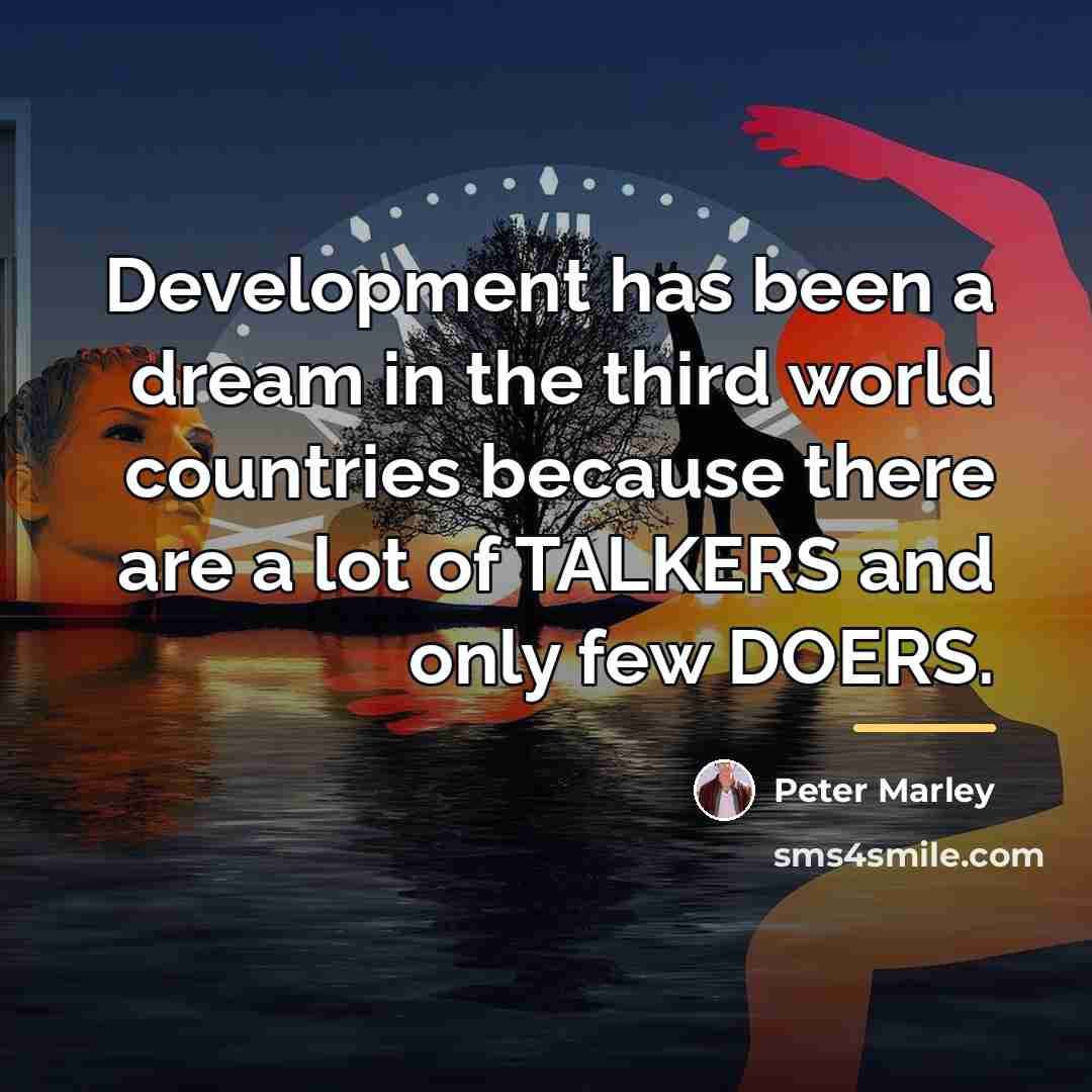 “Development has been a dream in the third world countries…” quote by Peter Marley