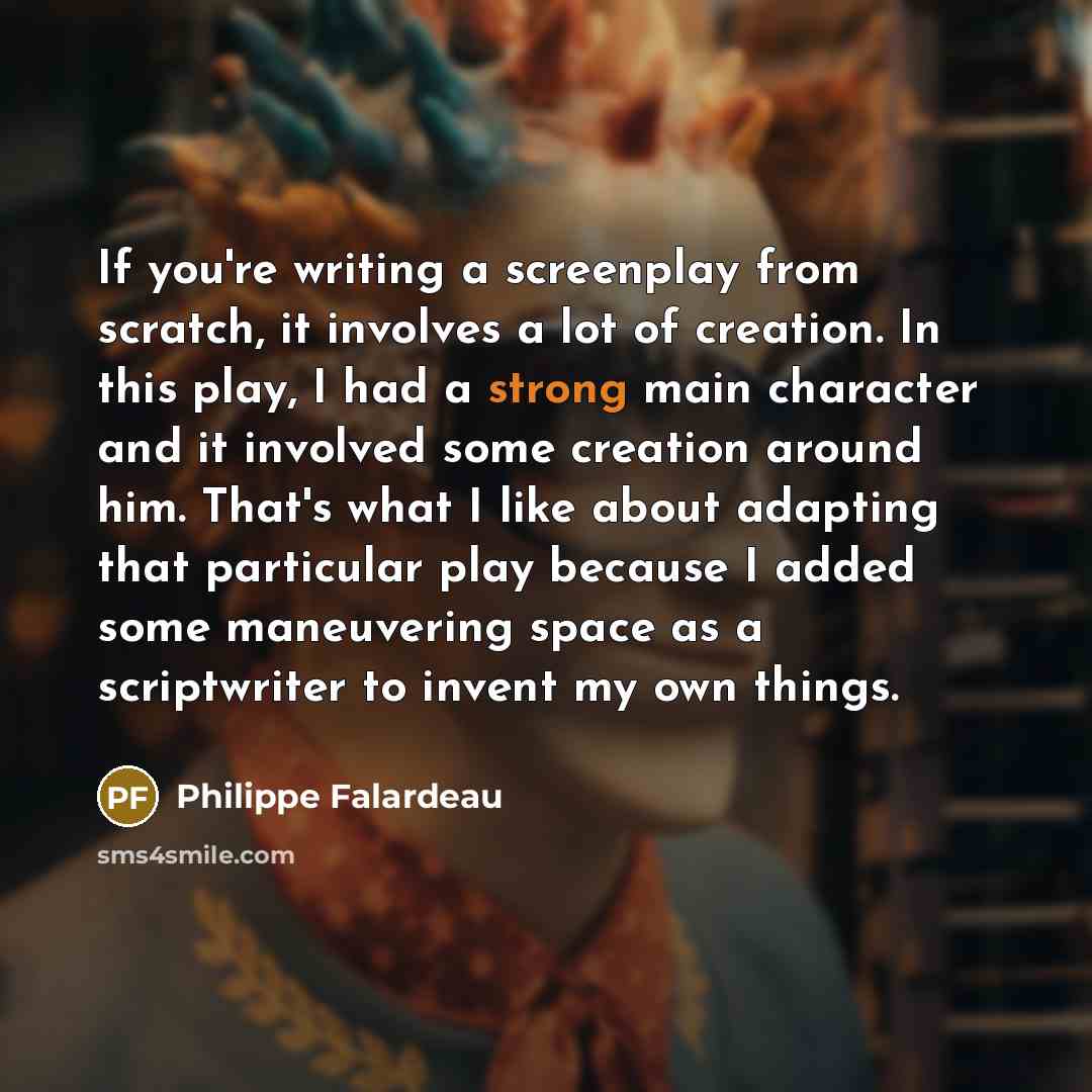 “If you're writing a screenplay from scratch, it involves a…” quote by Philippe Falardeau