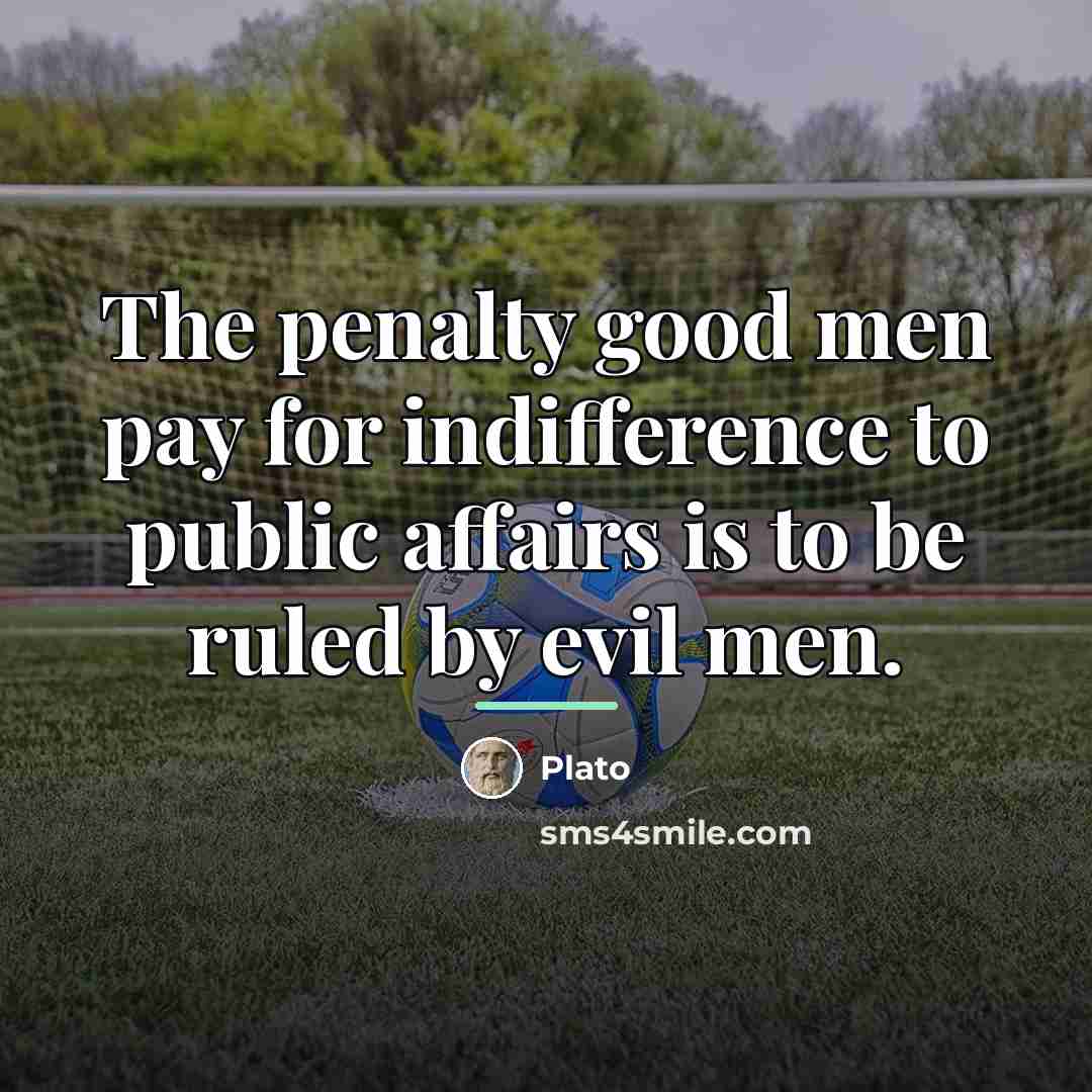 “The penalty good men pay for indifference to public affairs…” quote by Plato