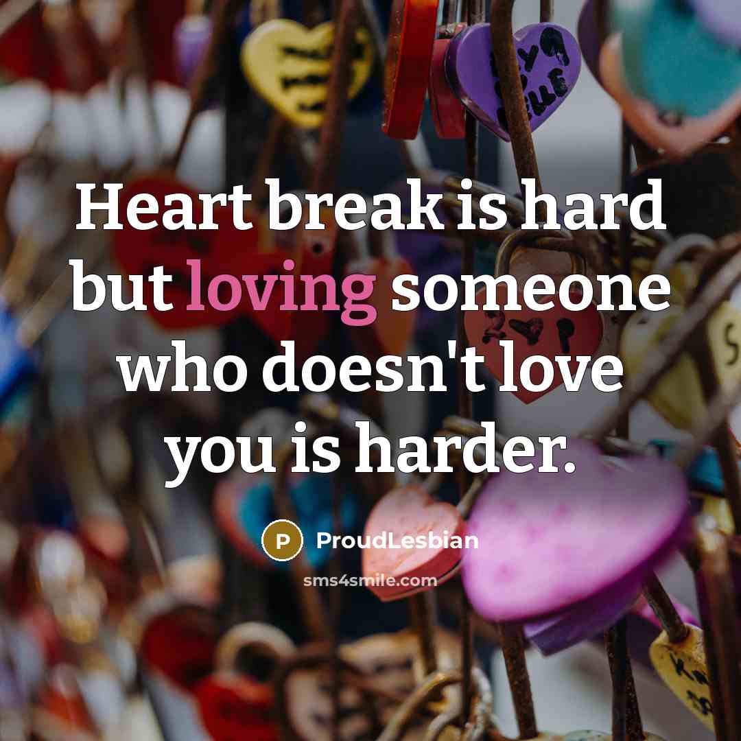 “Heart break is hard but loving someone who doesn't love…” quote by ProudLesbian