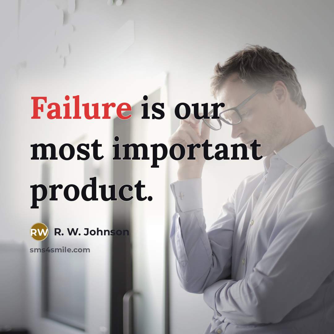 “Failure is our most important product.…” quote by R. W. Johnson