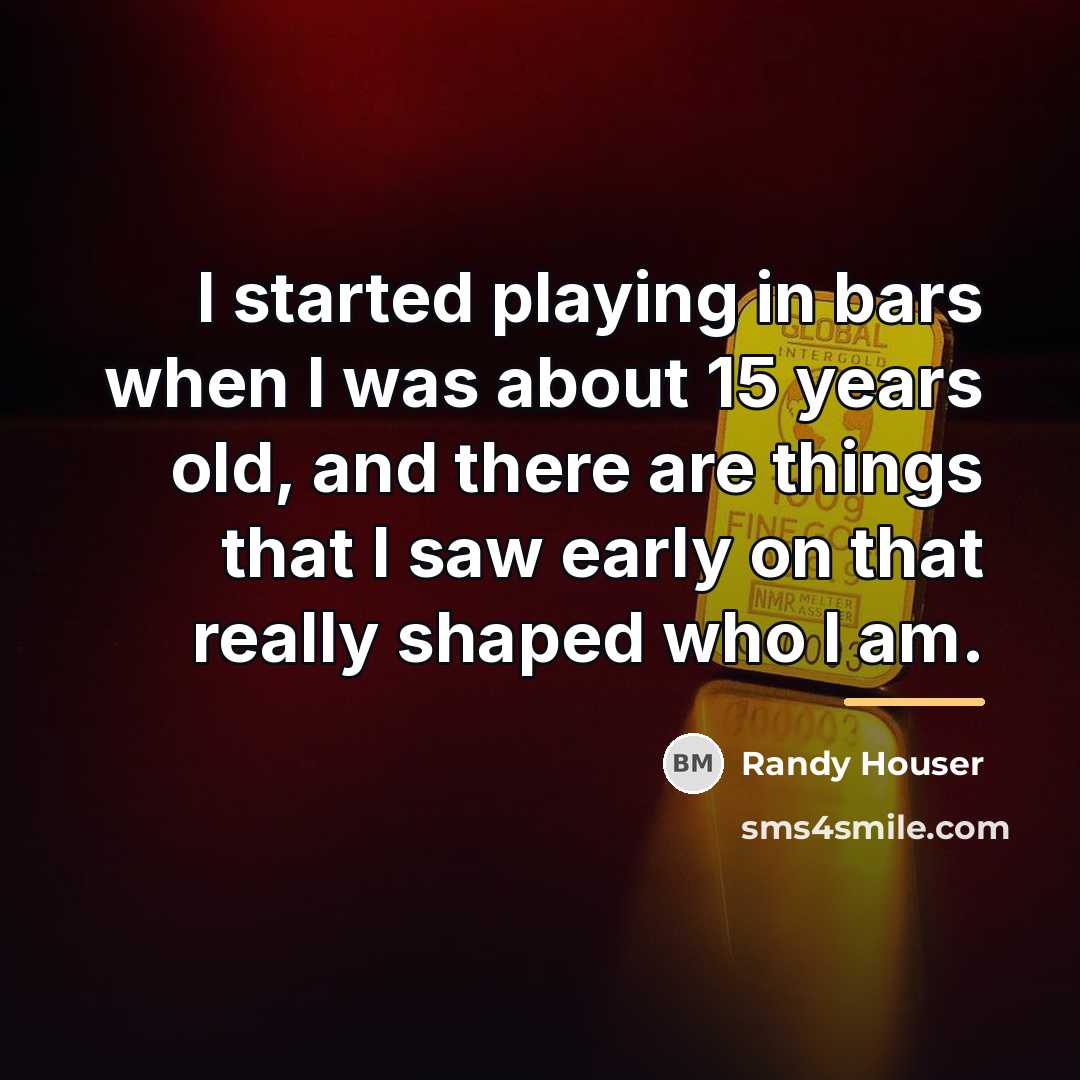 “I started playing in bars when I was about 15…” quote by Randy Houser