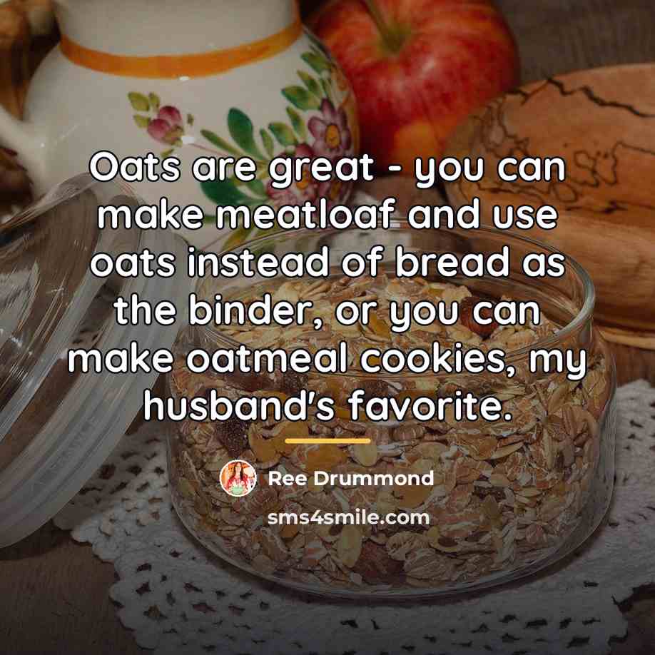 “Oats are great - you can make meatloaf and use…” quote by Ree Drummond