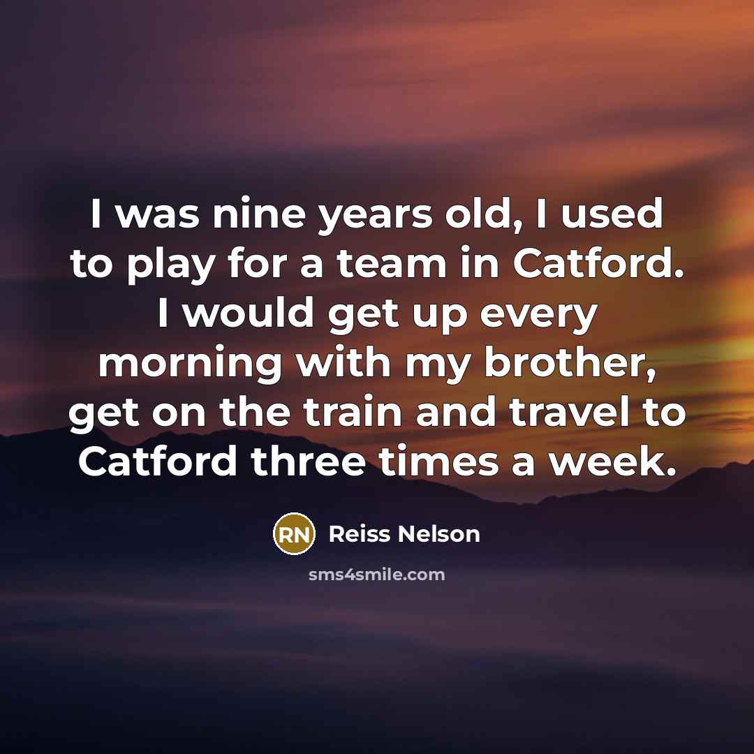 “I was nine years old, I used to play for…” quote by Reiss Nelson