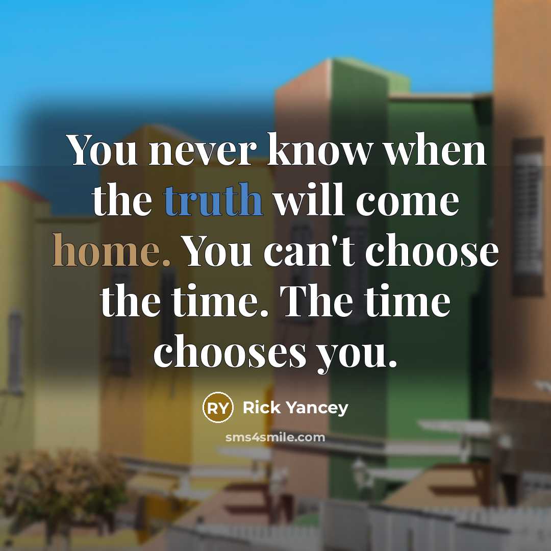 “You never know when the truth will come home. You…” quote by Rick Yancey