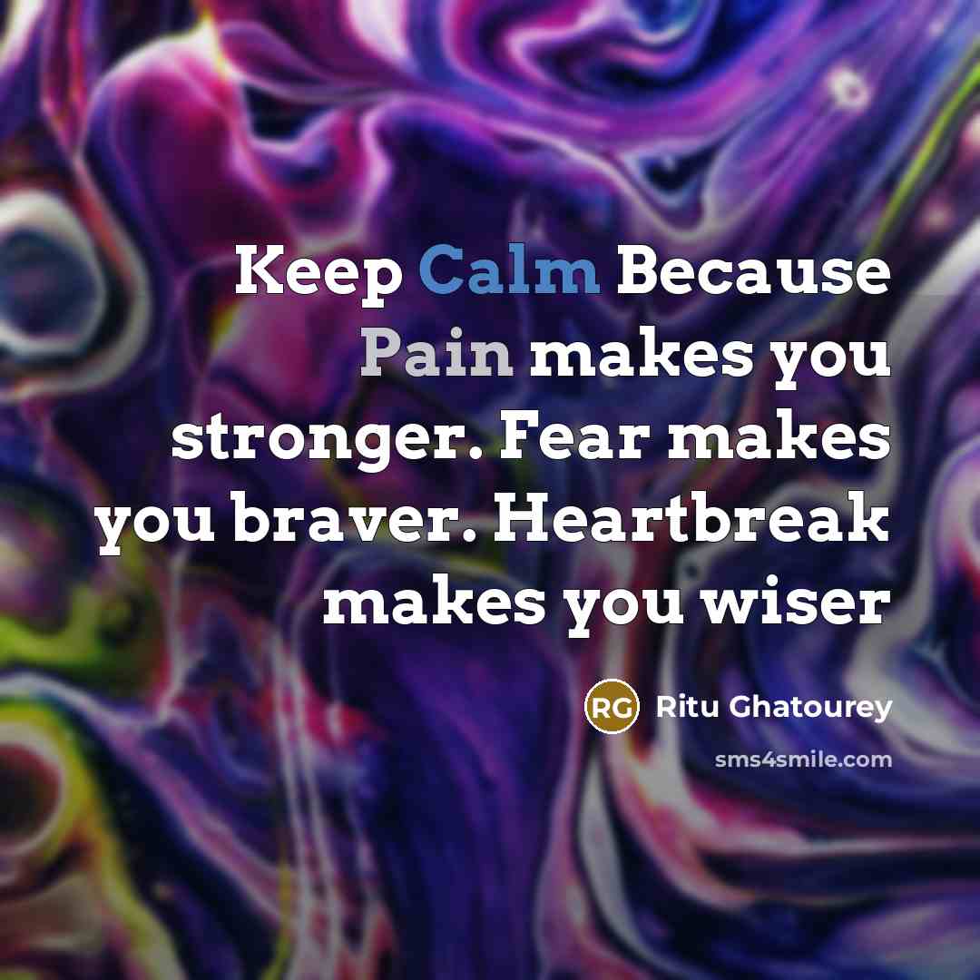 “Keep Calm Because Pain makes you stronger. Fear makes you…” quote by Ritu Ghatourey
