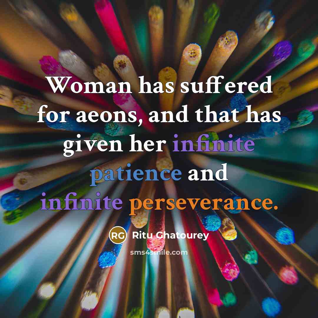 “Woman has suffered for aeons, and that has given her…” quote by Ritu Ghatourey
