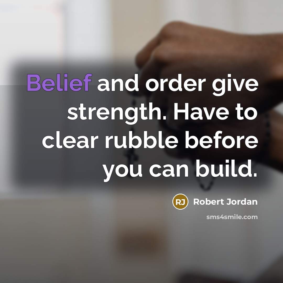 “Belief and order give strength. Have to clear rubble before…” quote by Robert Jordan