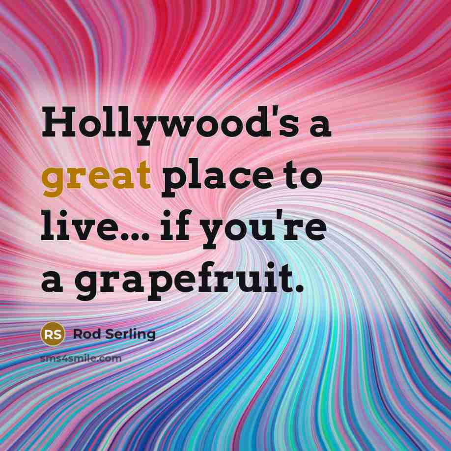 “Hollywood's a great place to live... if you're a grapefruit.…” quote by Rod Serling