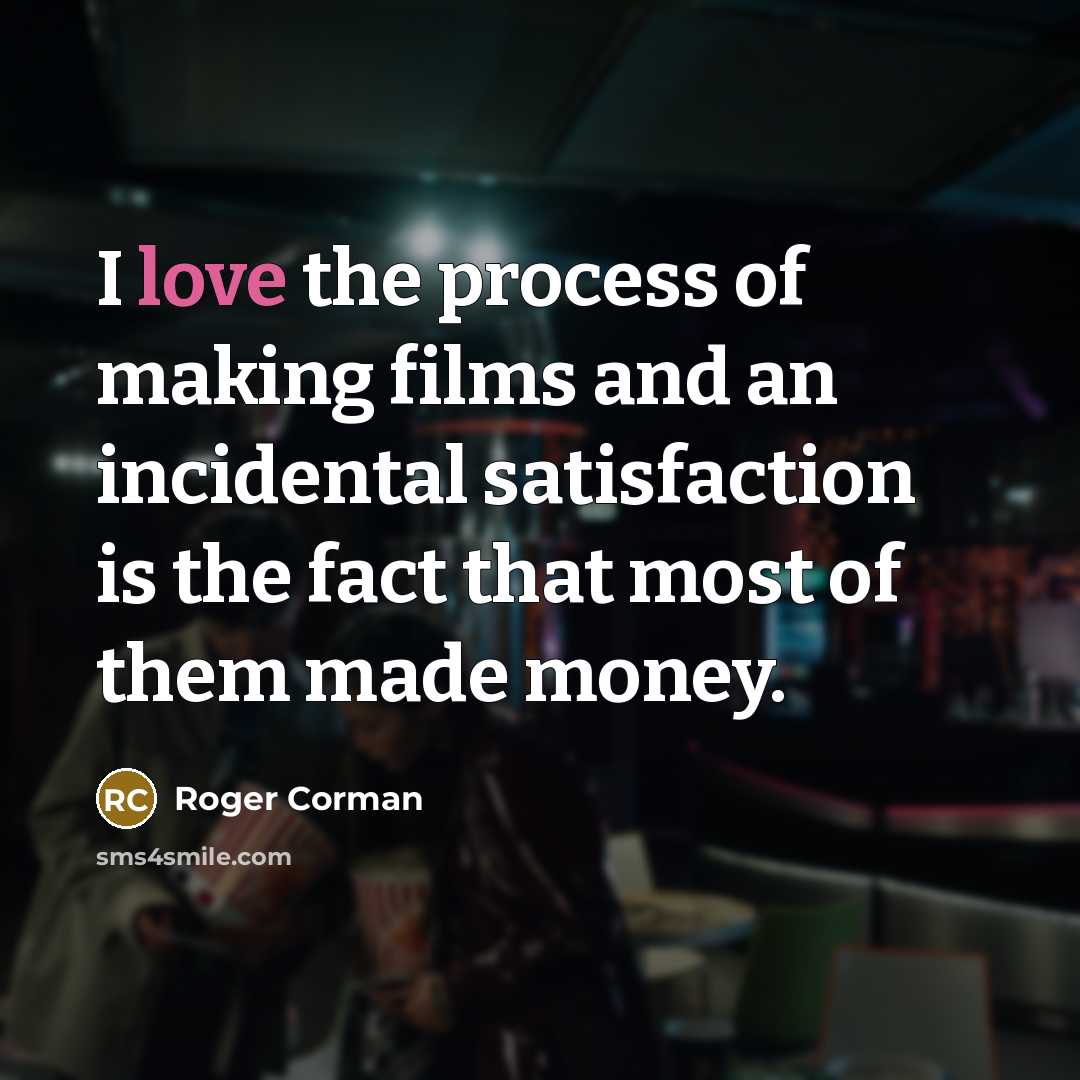 “I love the process of making films and an incidental…” quote by Roger Corman